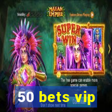 50 bets vip